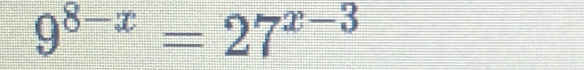 9^(8-x)=27^(x-3)