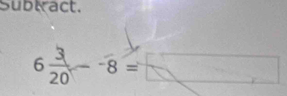 Subt act.
6 3/20 --8= =□