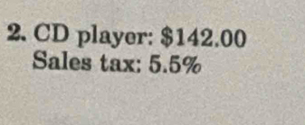 CD player: $142.00
Sales tax: 5.5%