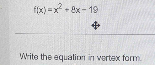 f(x)=x^2+8x-19
Write the equation in vertex form.