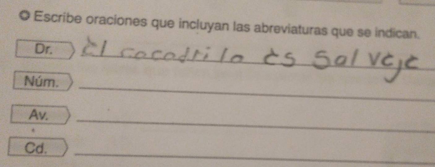 Escribe oraciones que incluyan las abreviaturas que se indican. 
_ 
Dr. 
Núm._ 
Av. 
_ 
Cd. 
_