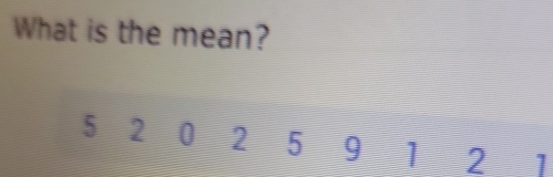 What is the mean?
5 2 0 2 5 9 1 2 1