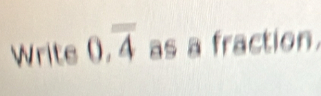 Write 0,overline 4 as a fraction.