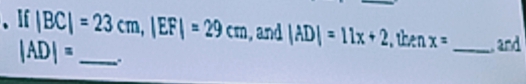 、If |BC|=23cm, |EF|=29cm , and |AD|=11x+2 , then x= _and
|AD|= _ 