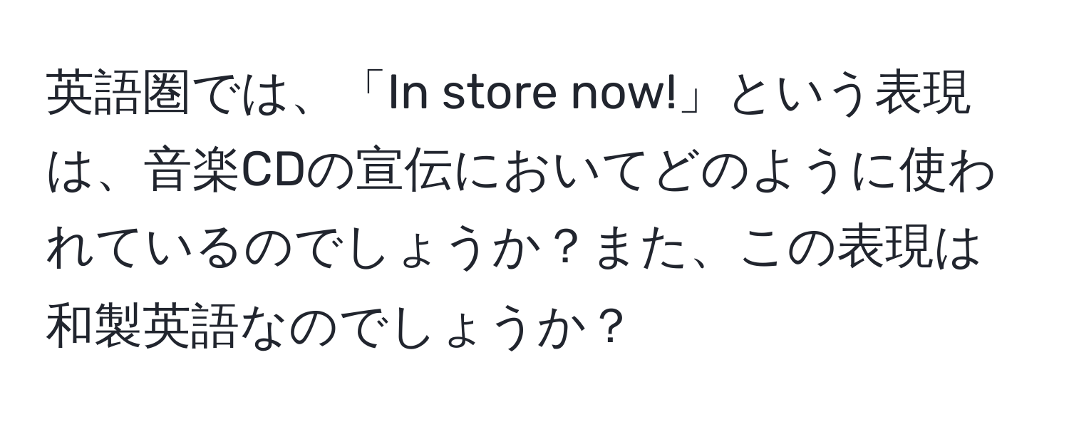 英語圏では、「In store now!」という表現は、音楽CDの宣伝においてどのように使われているのでしょうか？また、この表現は和製英語なのでしょうか？