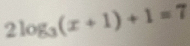 2log _3(x+1)+1=7