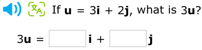 If u=3i+2j , what is 3u?
3u=□ i+□ j