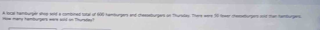 A local hamburger stop sold a combined totall of (00 tamburgers and cheeseburgers on Thursday. There were 10 faver cheeseburgers sod than hamburgers. 
How many frambungers were sold on Thursday?