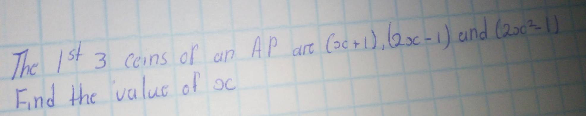 The 1^(st) 3 coins of an AP ar (x+1), (2x-1) and (2x^2-1)
Find the value of oc