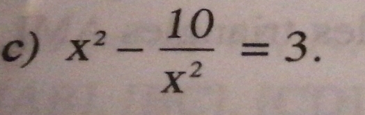 x^2- 10/x^2 =3.