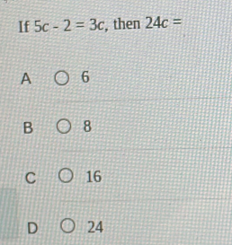 If 5c-2=3c , then 24c=
A 6
B 8
C 16
D 24