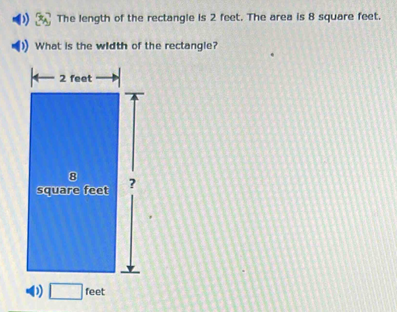 The length of the rectangle is 2 feet. The area is 8 square feet. 
What is the width of the rectangle?
□ feet