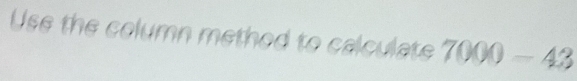 Use the column method to calculate 7000-43