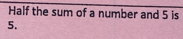 Half the sum of a number and 5 is
5.