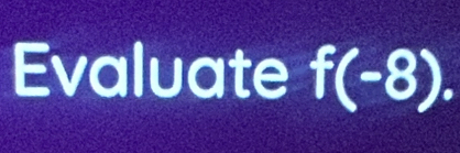 Evaluate f(-8).