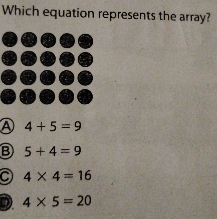 Which equation represents the array?
A 4+5=9
B 5+4=9
C 4* 4=16
D 4* 5=20