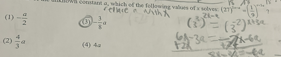 Iknown constant a, which of the following values of x solves: (27)^2x-a=( 1/9 )^x+3a ？
(1) - a/2  (3) - 3/8 a
(2)  4/3 a (4) 4a