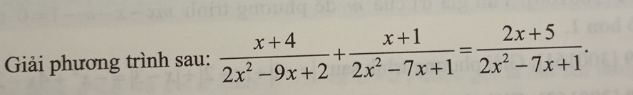 Giải phương trình sau:  (x+4)/2x^2-9x+2 + (x+1)/2x^2-7x+1 = (2x+5)/2x^2-7x+1 .