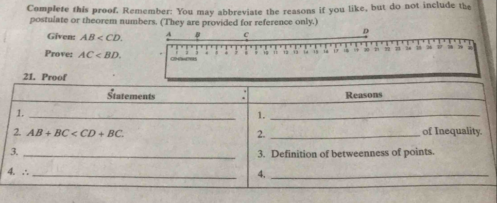 Complete this proof. Remember: You may abbreviate the reasons if you like, but do not include the
postulate or theorem numbers. (They are provided for reference only.)
Given: AB
Prove: AC
21. Proof