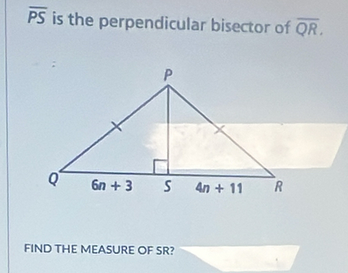 overline PS is the perpendicular bisector of overline QR.
FIND THE MEASURE OF SR?