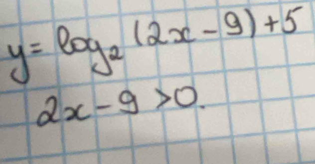 y=log _2(2x-9)+5
2x-9>0