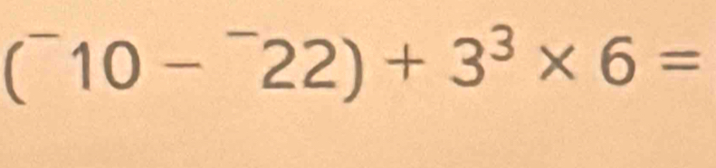 (^-10-^-22)+3^3* 6=