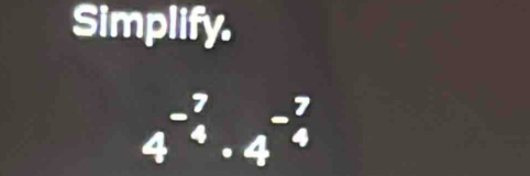 Simplify.
4^(-frac 7)4· 4^-