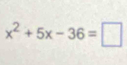 x^2+5x-36=□