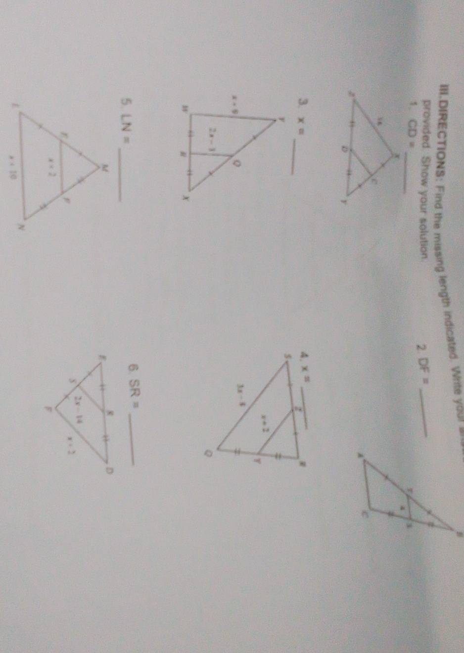 III.DIRECTIONS: Find the missing length indicated. Write your =
provided. Show your solution. 2. DF= _
1. CD=
3. x=
5. LN= _
6. SR= _