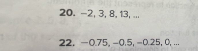 -2, 3, 8, 13, ... 
22. -0.75, -0.5, -0.25, 0, ...