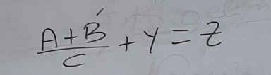  (A+B)/C +y=z