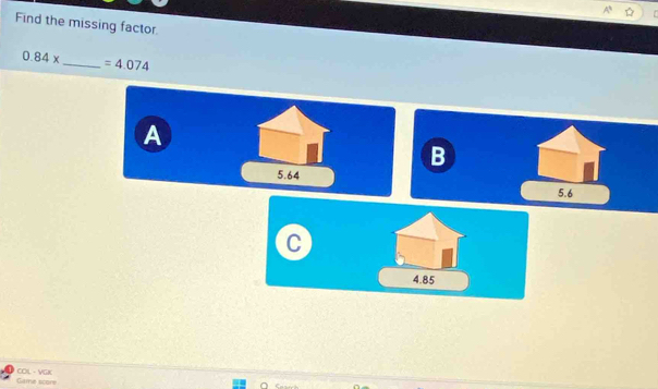 Find the missing factor.
0.84*
_ =4.074
A
B
5.64
5.6
C
4.85
Game score COL - VGK