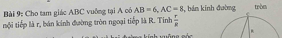 Cho tam giác ABC vuông tại A có AB=6, AC=8 , bán kính đường tròn 
nội tiếp là r, bán kính đường tròn ngoại tiếp là R. Tính  r/R 
ng kính vuông góc