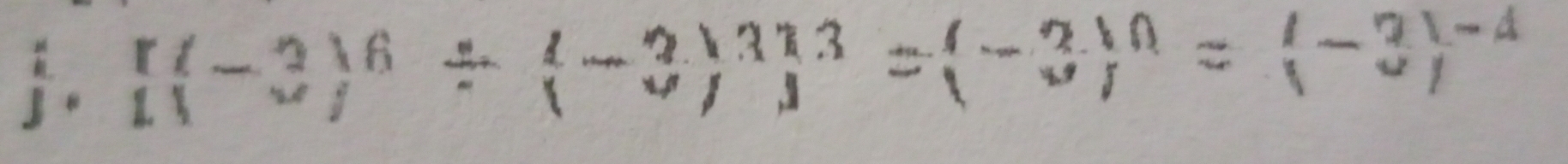 . [(-3)^6/ (-3)^3]^3=(-3)^0=(-3)^-4