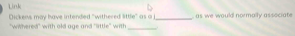 Link 
Dickens may have intended "withered little" as a j _, as we would normally associate 
"withered" with old age and "little" with_