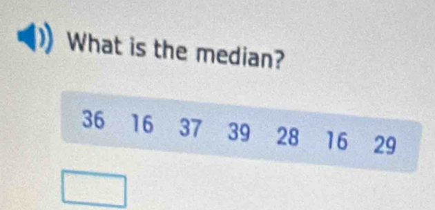 What is the median?
36 16 37 39 28 16 29