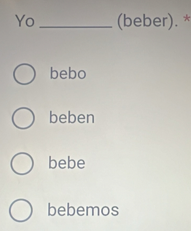 Yo _(beber). *
bebo
beben
bebe
bebemos