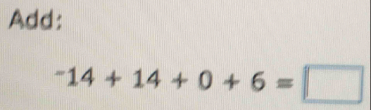 Add:
-14+14+0+6=□