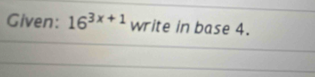 Given: 16^(3x+1) write in base 4.