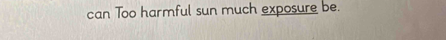 can Too harmful sun much exposure be.