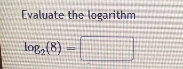 Evaluate the logarithm
log _2(8)=□