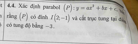 Xác định parabol (P):y=ax^2+bx+c , bié 
rằng (P) có đinh I(2;-1) và cắt trục tung tại điề 
có tung độ bằng −3.