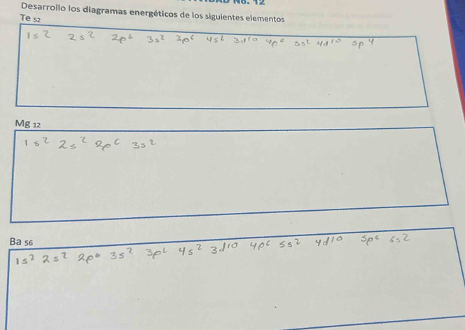 Desarrolio los diagramas energéticos de los siguientes elementos 
Te s2 
Mg 12 
Ba 56