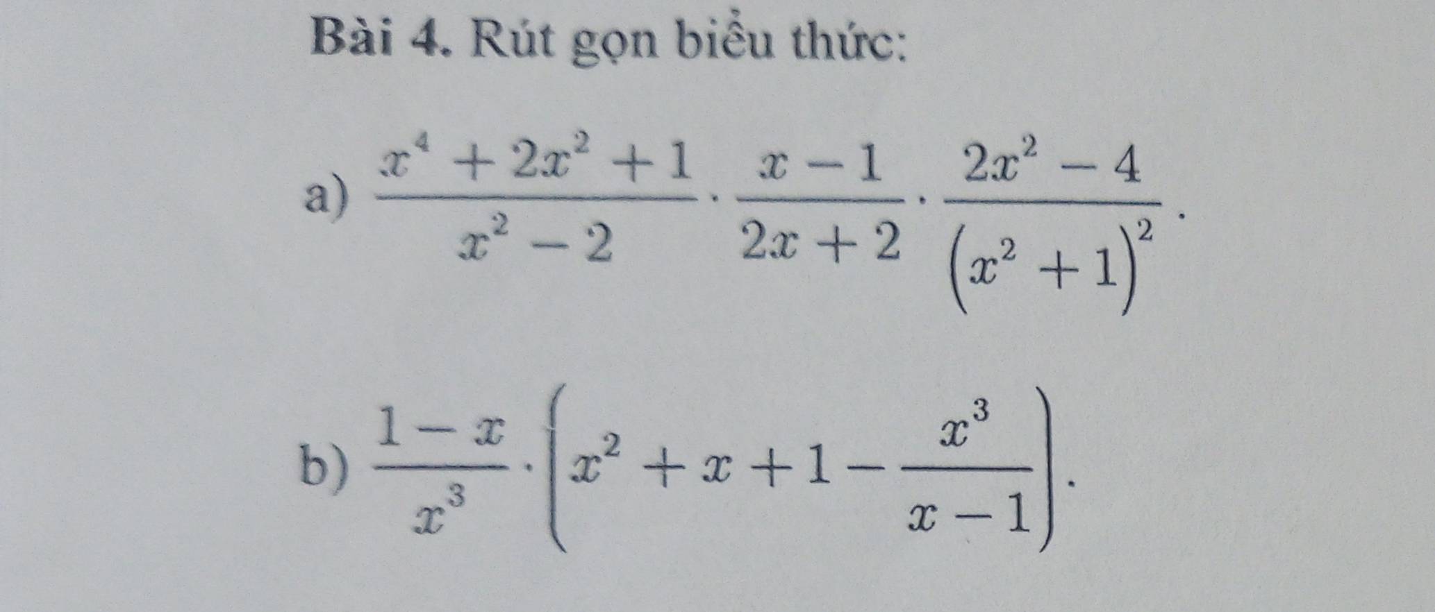 Rút gọn biểu thức: 
a)  (x^4+2x^2+1)/x^2-2 ·  (x-1)/2x+2 · frac 2x^2-4(x^2+1)^2·
b)  (1-x)/x^3 · (x^2+x+1- x^3/x-1 ).