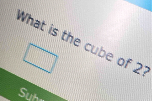 What is the cube of 2? 
Suh