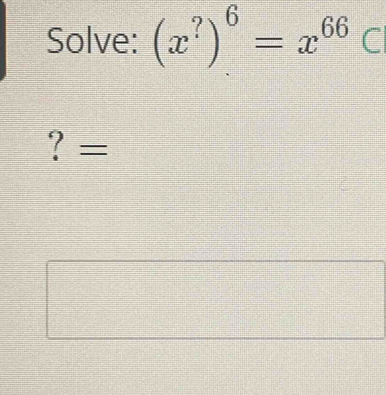 Solve: (x^?)^6=x^(66)C
? =