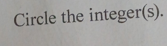 Circle the integer(s).