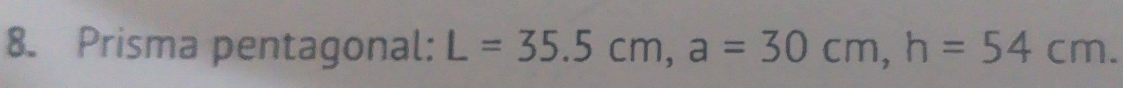 Prisma pentagonal: L=35.5cm, a=30cm, h=54cm.
