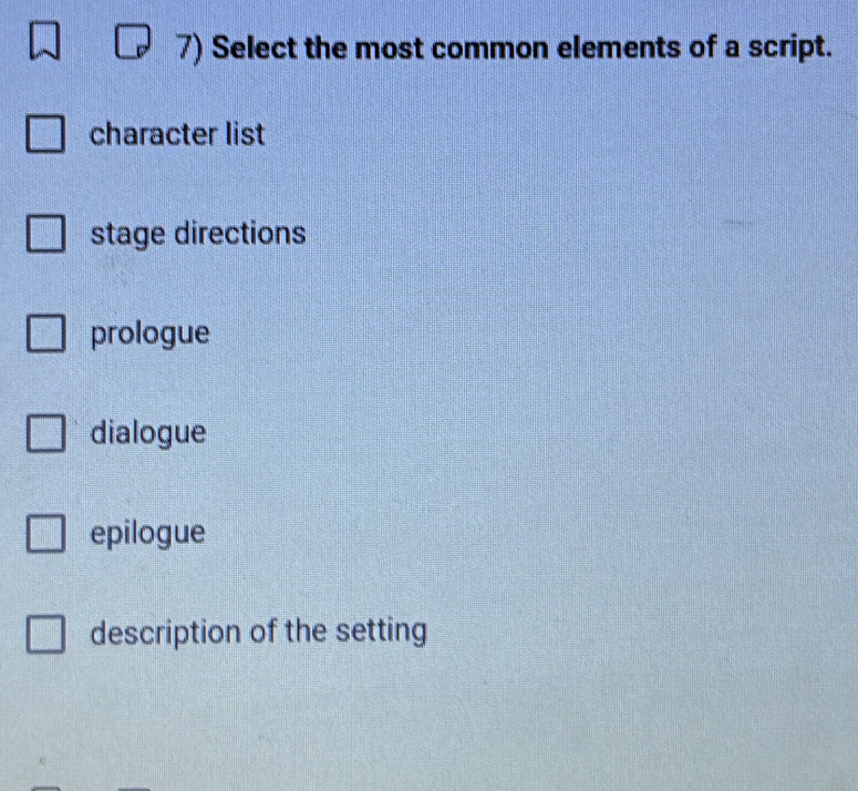 Select the most common elements of a script.
character list
stage directions
prologue
dialogue
epilogue
description of the setting