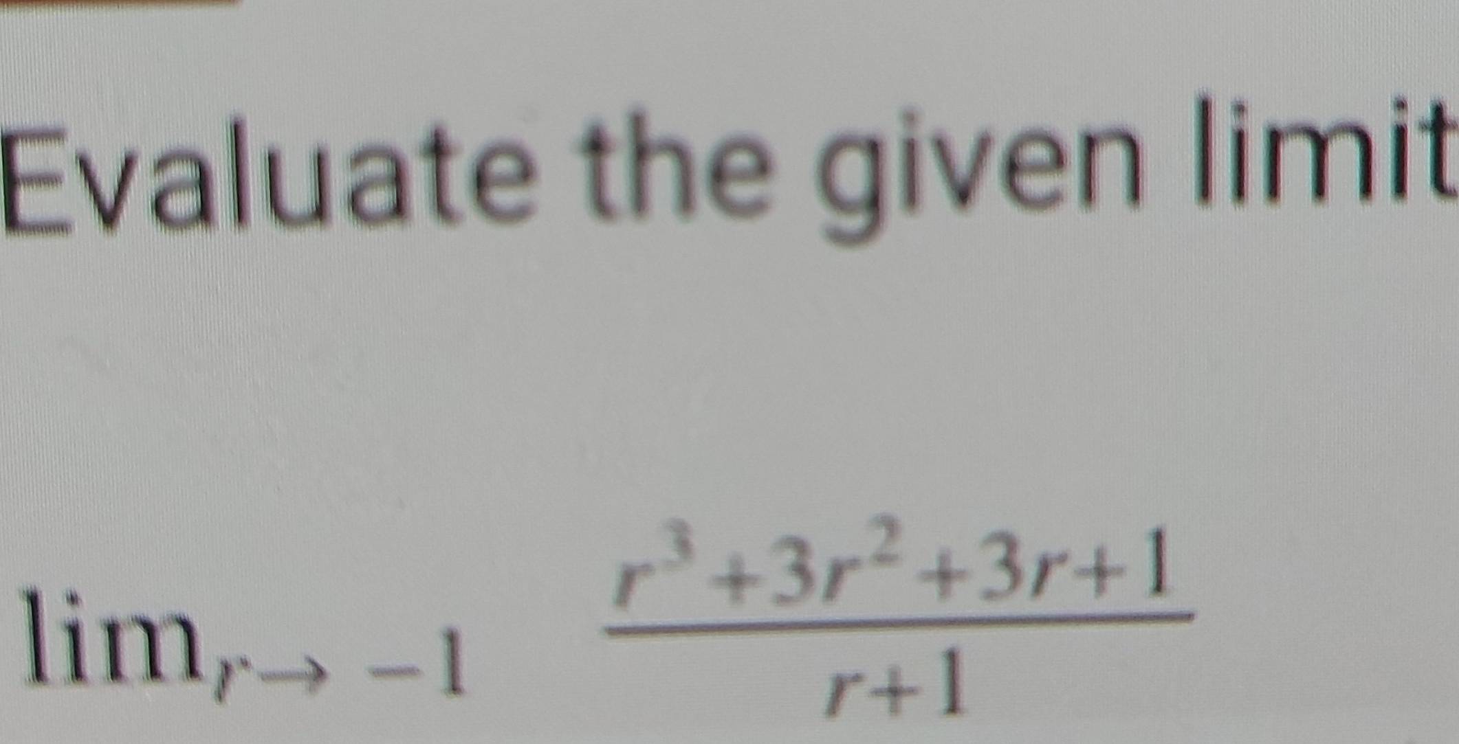 Evaluate the given limit
lim_rto -1 (r^3+3r^2+3r+1)/r+1 